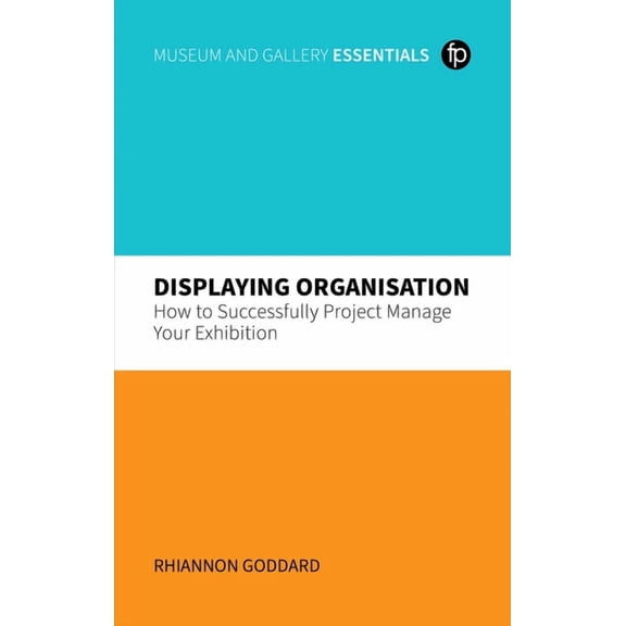 Displaying Organisation : How to Successfully Project Manage Your Exhibition (Paperback)