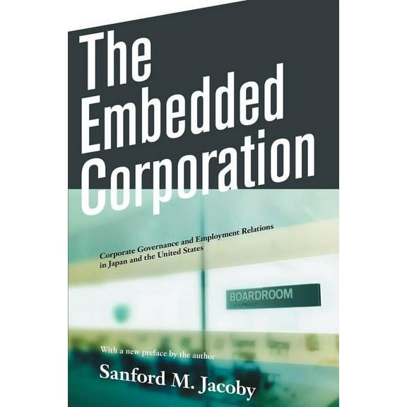 The Embedded Corporation: Corporate Governance and Employment Relations in Japan and the United States, (Paperback)