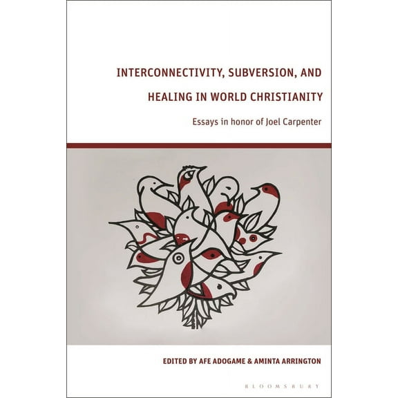 Interconnectivity, Subversion, and Healing in World Christianity: Essays in Honor of Joel Carpenter, (Hardcover)