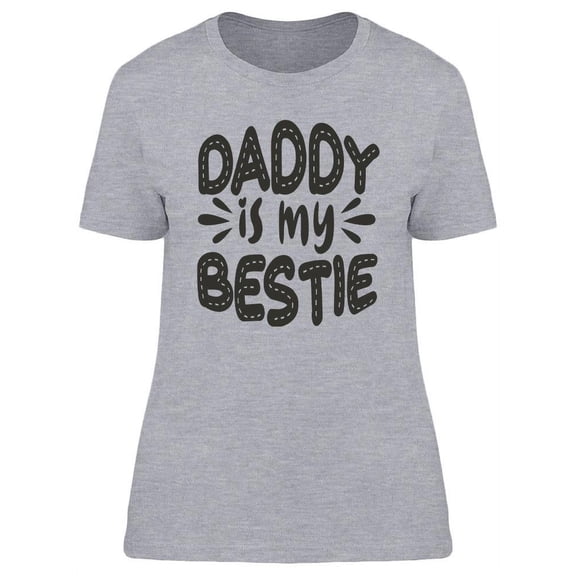 My Daddy Is My Bestie T-Shirt Women -Image by Shutterstock, Female Small
