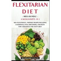 Flexitarian Diet : 4 Manuscripts in 1 - 160  Flexitarian - friendly recipes including casseroles, stew, side dishes, and pasta for a delicious and tasty diet (Hardcover)