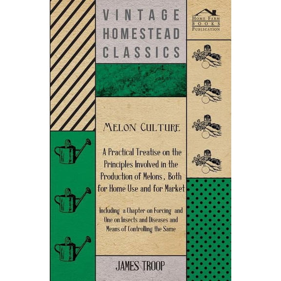 Melon Culture; A Practical Treatise On The Principles Involved In The Production Of Melons, Both For Home Use And For Ma, (Paperback)