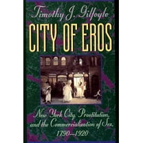 City of Eros: New York City, Prostitution, and the Commercialization of Sex, 1790-1920, (Paperback)