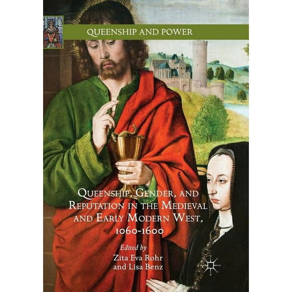 Queenship and Power Queenship, Gender, and Reputation in the Medieval and Early Modern West, 1060-1600, (Paperback)