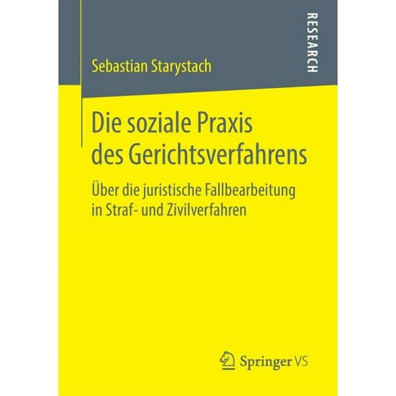 Die Soziale PRAXIS Des Gerichtsverfahrens: Über Die Juristische Fallbearbeitung in Straf- Und Zivilverfahren, (Paperback)