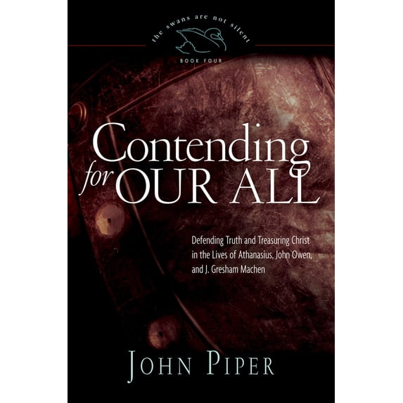 Pre-Owned Contending for Our All: Defending Truth and Treasuring Christ in the Lives of Athanasius, John Owen, and J. Gresham Machen Volume 4 (Paperback) 1433519283 9781433519284