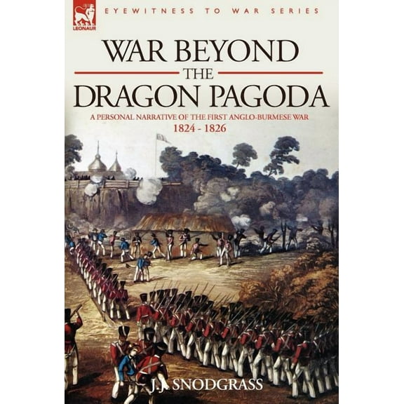 War Beyond the Dragon Pagoda: A Personal Narrative of the First Anglo-Burmese War 1824 - 1826, (Hardcover)