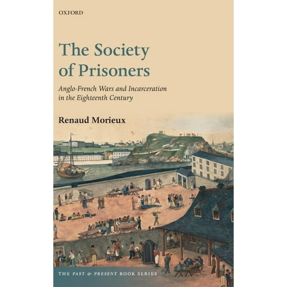 Past and Present Book The Society of Prisoners: Anglo-French Wars and Incarceration in the Eighteenth Century, (Hardcover)