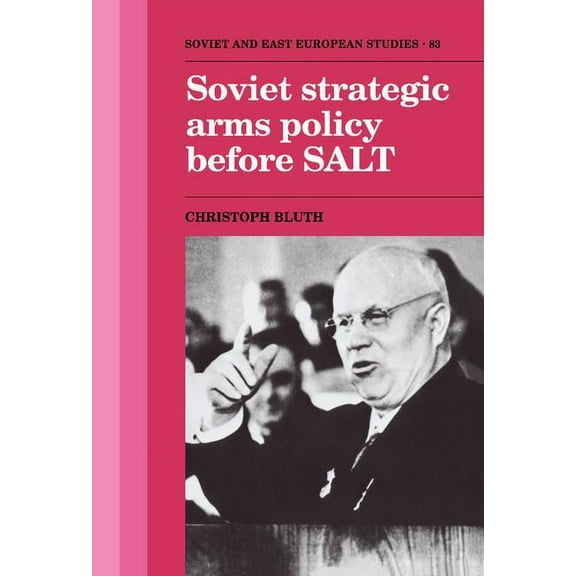 Cambridge Russian, Soviet and Post-Sovie Soviet Strategic Arms Policy before SALT, Book 83, (Hardcover)