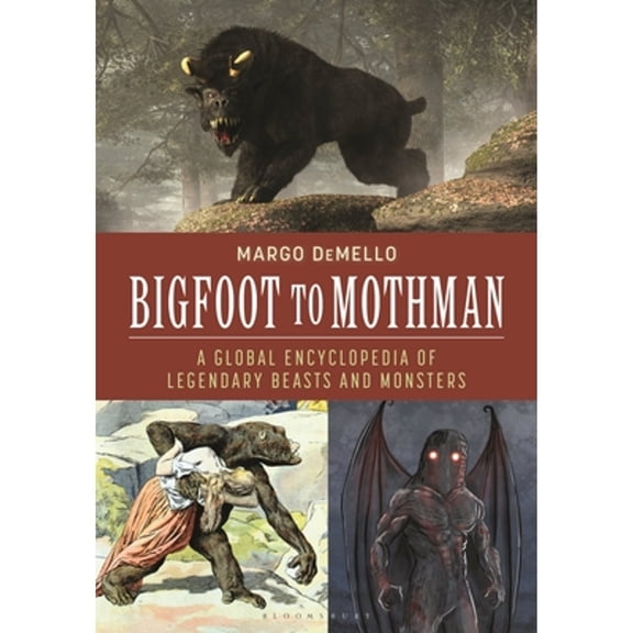 Pre-Owned Bigfoot to Mothman: A Global Encyclopedia of Legendary Beasts and Monsters (Hardcover) by Margo Demello