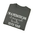 thumbnail image 3 of Funny Saying Pediatrician Doctor Sarcastic Learning School  Novelty Women Men Sarcasm Husband Mom Father  Unisex Garment-Dyed T-shirt, 3 of 4