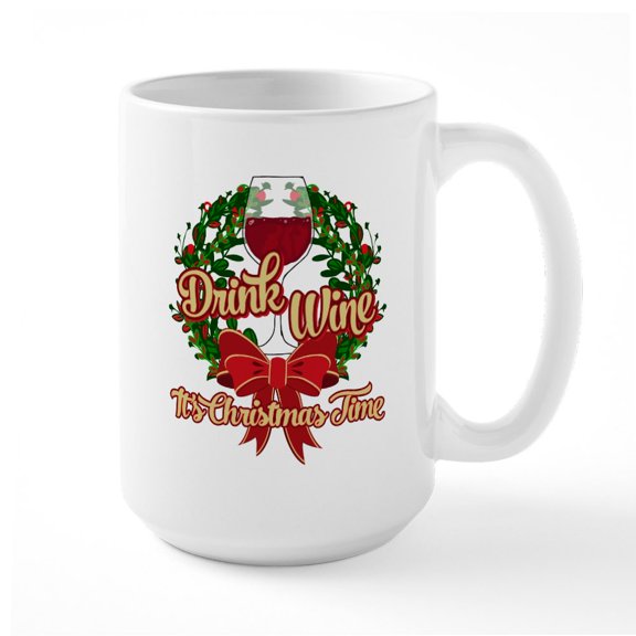 CafePress - Drink Wine It's Christmas - 15 oz Ceramic Large White Novelty Mug