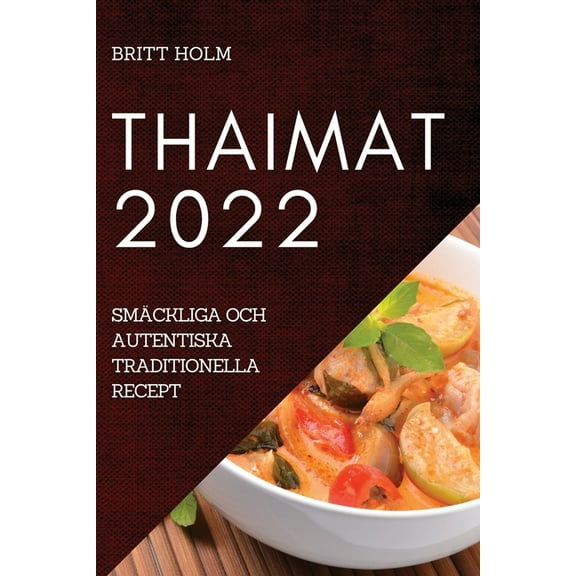 Thaimat 2022: SmÃ¤ckliga Och Autentiska Traditionella Recept, (Paperback)