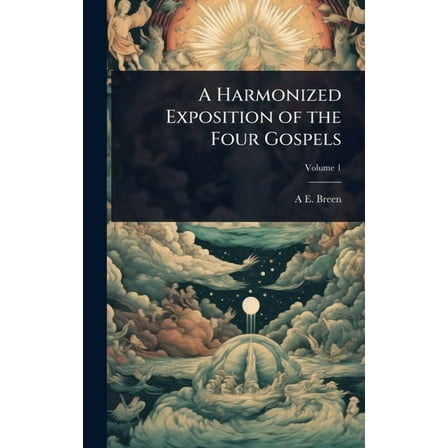A Harmonized Exposition of the Four Gospels, (Hardcover)
