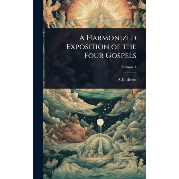 A Harmonized Exposition of the Four Gospels, (Hardcover)