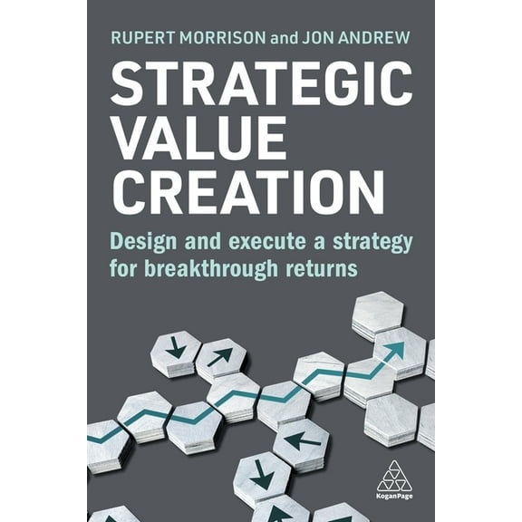 Strategic Value Creation: Design and Execute a Strategy for Breakthrough Returns, (Paperback)