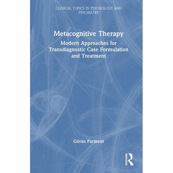 Clinical Topics in Psychology and Psychi Metacognitive Therapy: Modern Approaches for Transdiagnostic Case Formulation and Treatment, (Hardcover)