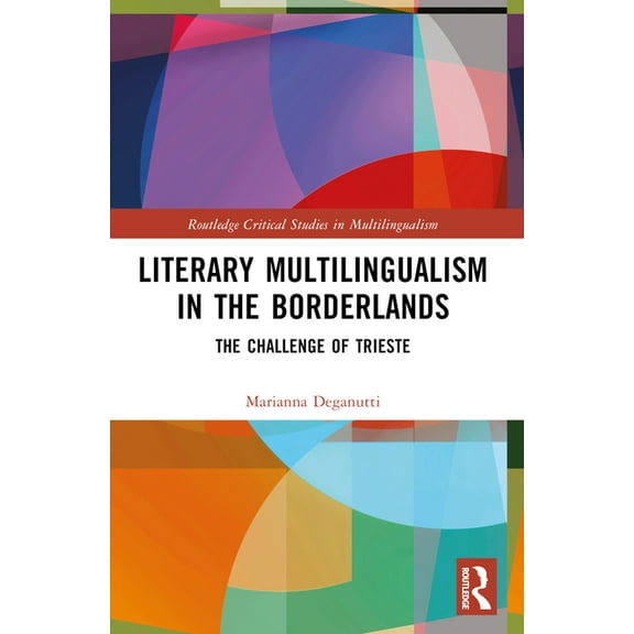 Routledge Critical Studies in Multilingu Literary Multilingualism in the Borderlands: The Challenge of Trieste, (Paperback)