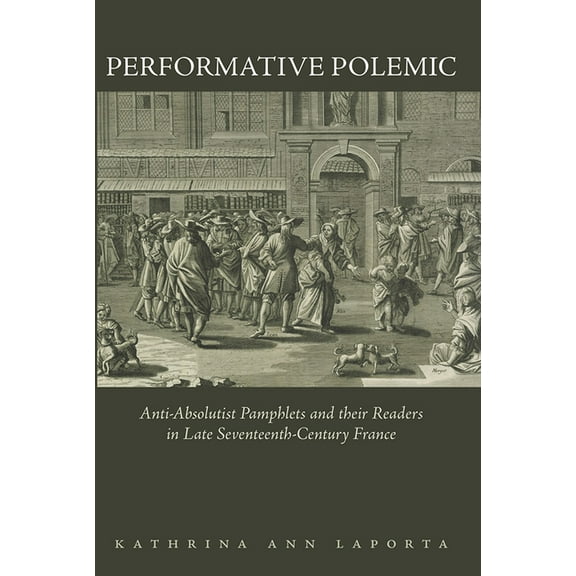 The Early Modern Exchange: Performative Polemic : Anti-Absolutist Pamphlets and their Readers in Late Seventeenth-Century France (Hardcover)