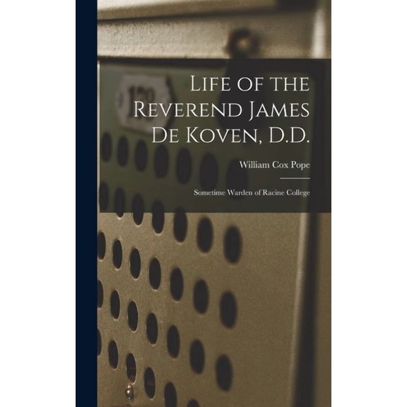 Life of the Reverend James De Koven, D.D. : Sometime Warden of Racine College (Hardcover)