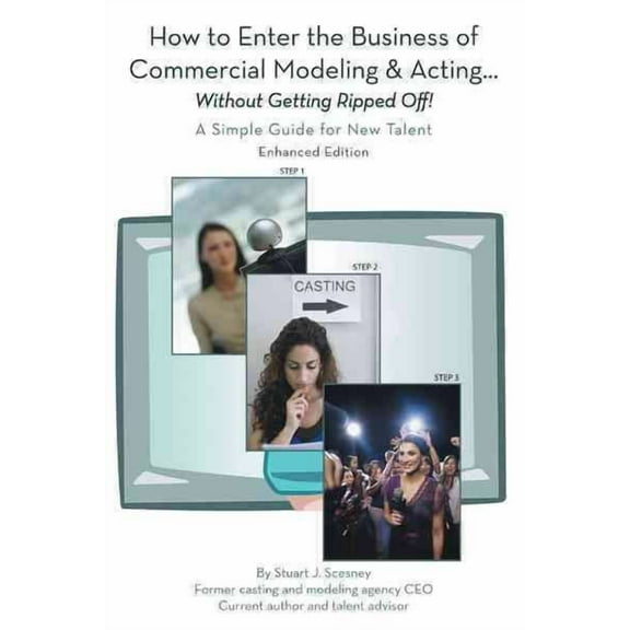 How to Enter the Business of Commercial Modeling and Acting ... Without Getting Ripped Off: A Simple Guide for New Talent Enhanced Edition (Paperback)