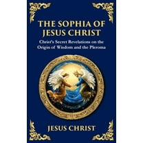 Library of Alexandria The Sophia of Jesus Christ: Revealing Divine Wisdom and Spiritual Enlightenment, Book 137, (Paperback)