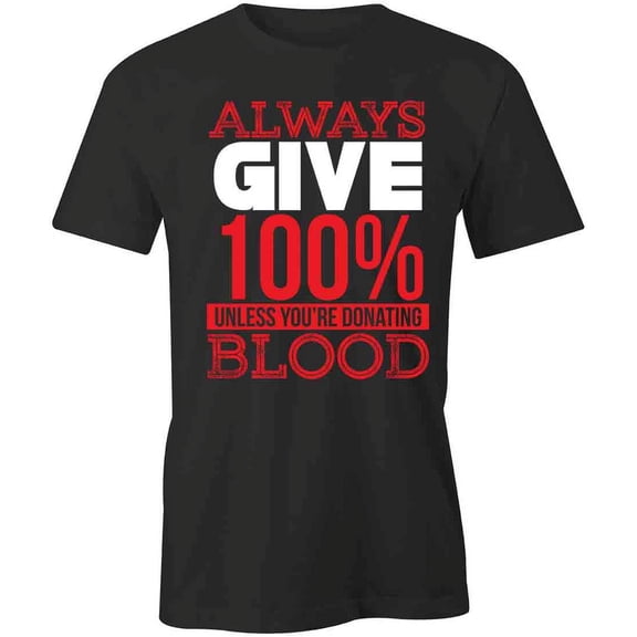 Always Give 100 T-Shirt | Cool Quote Black Tee Gift