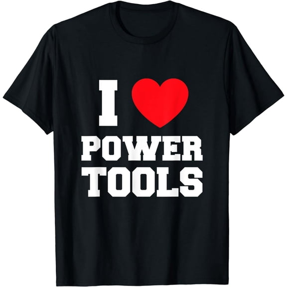 I Love Power Tools Graphic Gift for Dad & Builder Men Short Sleeve Tee