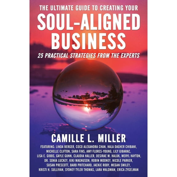 The Ultimate Guide to Soul Professional  The Ultimate Guide to Creating Your Soul-Aligned Business: 25 Practical Strategies from the Experts, (Paperback)