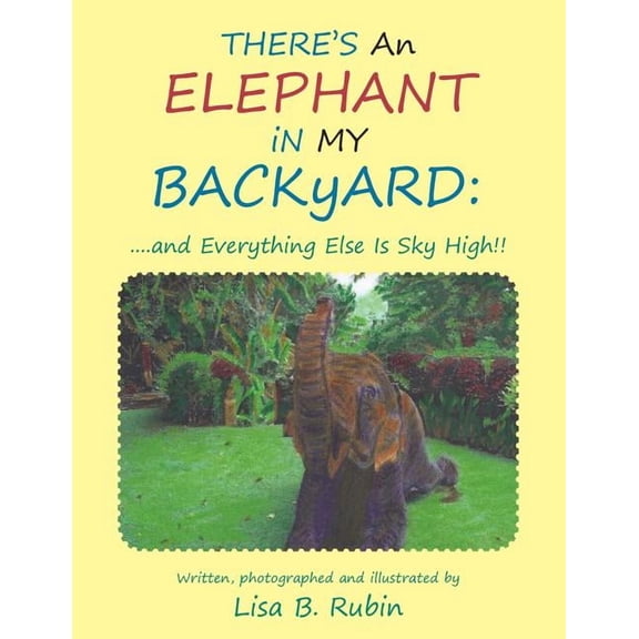 THERE'S An ELEPHANT iN MY BACKyARD: ....and Everything Else Is Sky High!!, (Paperback)