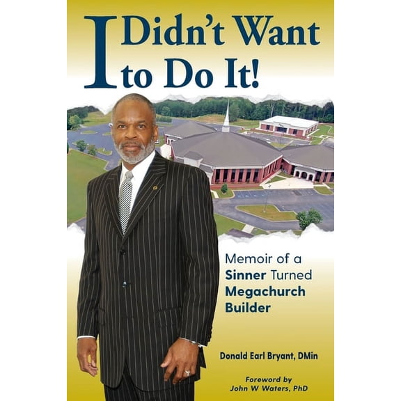 I Didn't Want to Do It: Memoir of a Sinner Turned Megachurch Builder, (Paperback)