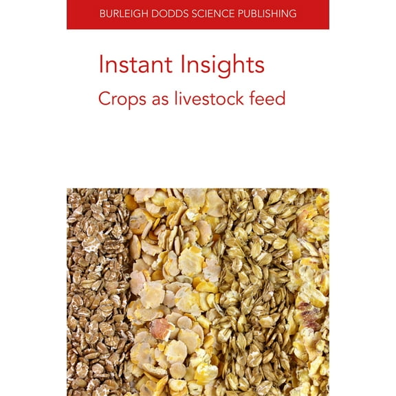 Burleigh Dodds Science: Instant Insights Instant Insights: Crops as Livestock Feed, Book 39, (Paperback)