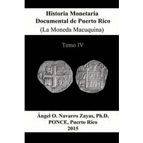 Historia Monetaria Documental de Puerto Rico (La Moneda Macuquina) Tomo IV (Paperback)