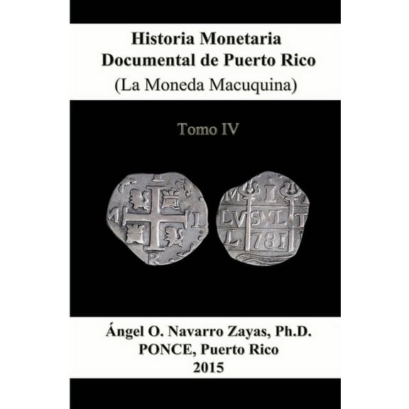 Historia Monetaria Documental de Puerto Rico (La Moneda Macuquina) Tomo IV (Paperback)