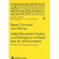 Freiburger Beiträge Zur Mittelalterlichen Geschichte: Adel, Deutscher Orden und Koenigtum im Elsaß des 13. Jahrhunderts: Unter Beruecksichtigung der Johanniter (Paperback)