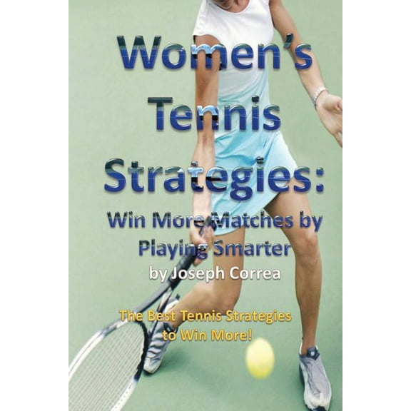 Women's Tennis Strategies: Win More Matches by Playing Smarter, (Paperback)