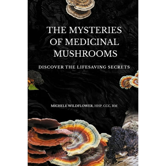 The Mysteries Of Medicinal Mushrooms, Discover The Lifesaving Secrets, (Paperback)