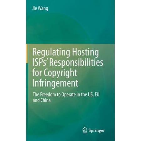 Regulating Hosting Isps' Responsibilities for Copyright Infringement : The Freedom to Operate in the Us, Eu and (Best Exchange Hosting Provider)