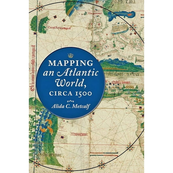 Mapping an Atlantic World, circa 1500 Alida C. Metcalf (Hardcover)