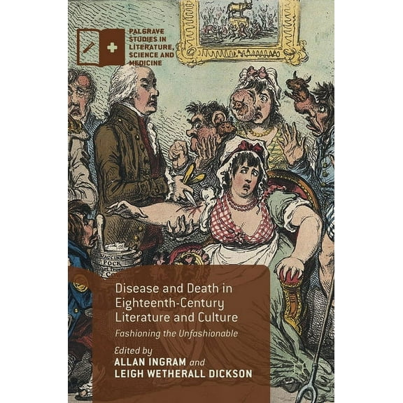 Palgrave Studies in Literature, Science Disease and Death in Eighteenth-Century Literature and Culture: Fashioning the Unfashionable, (Hardcover)