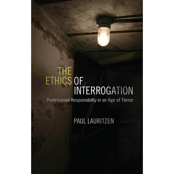 The Ethics of Interrogation: Professional Responsibility in an Age of Terror, (Paperback)