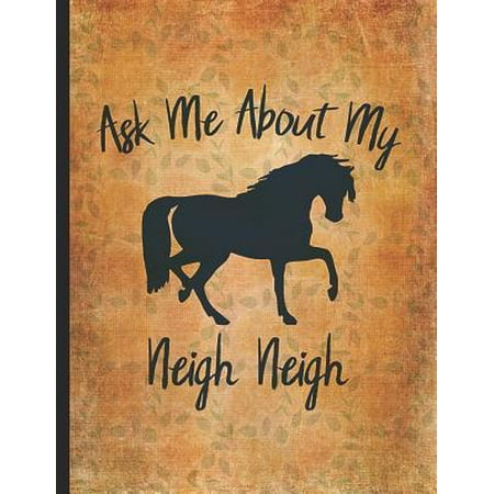 Horse Riding Lover: Funny Quote Ask Me About My Neigh Neigh Composition Notebook College Wide Ruled Lined 8.5x11 Little cowgirl will love Paperback