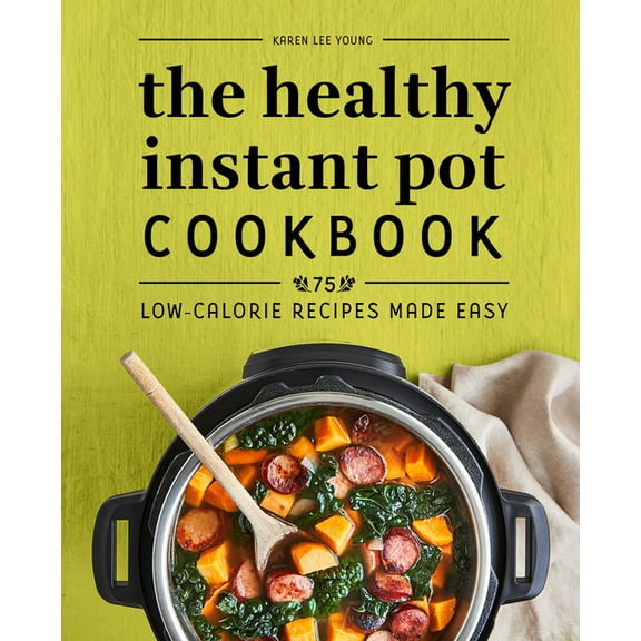 The Healthy Instant Pot Cookbook: 75 Low-Calorie Recipes Made Easy, (Paperback)