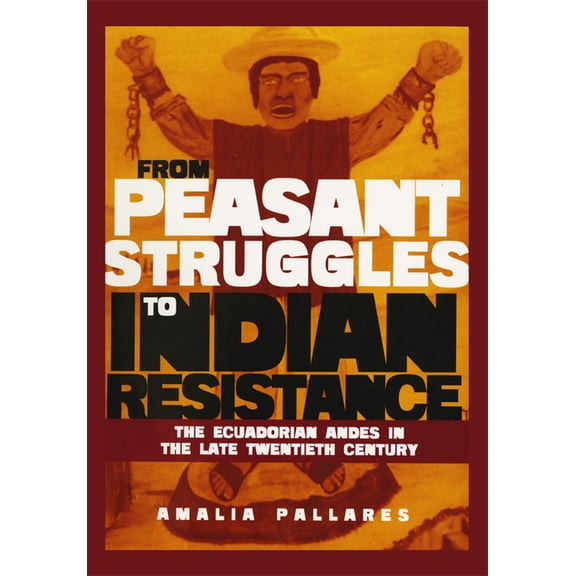 From Peasant Struggles to Indian Resistance: The Ecuadorian Andes in the Late Twentieth Century, (Hardcover)