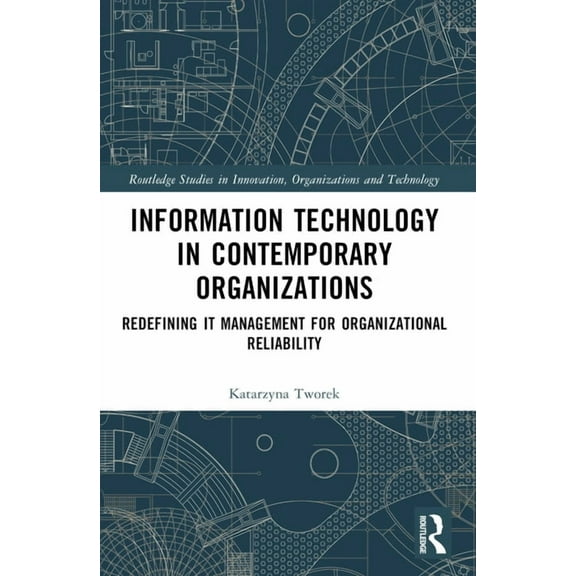 Routledge Studies in Innovation, Organiz Information Technology in Contemporary Organizations: Redefining IT Management for Organizational Reliability, (Paperback)