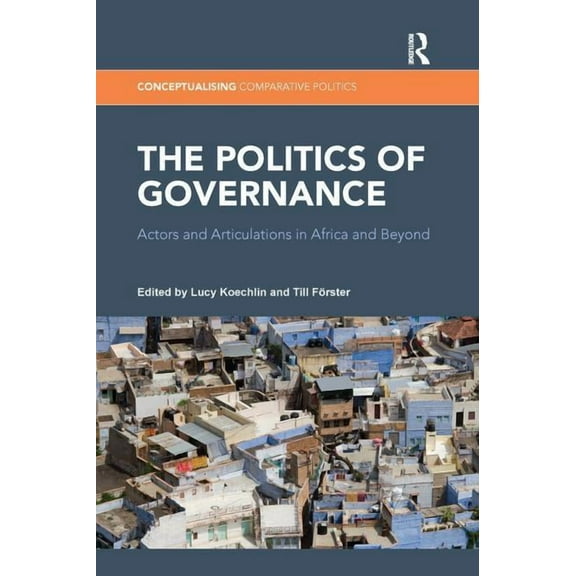 Conceptualising Comparative Politics The Politics of Governance: Actors and Articulations in Africa and Beyond, (Paperback)