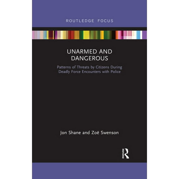 Routledge Studies in Crime and Society Unarmed and Dangerous: Patterns of Threats by Citizens During Deadly Force Encounters with Police, (Paperback)
