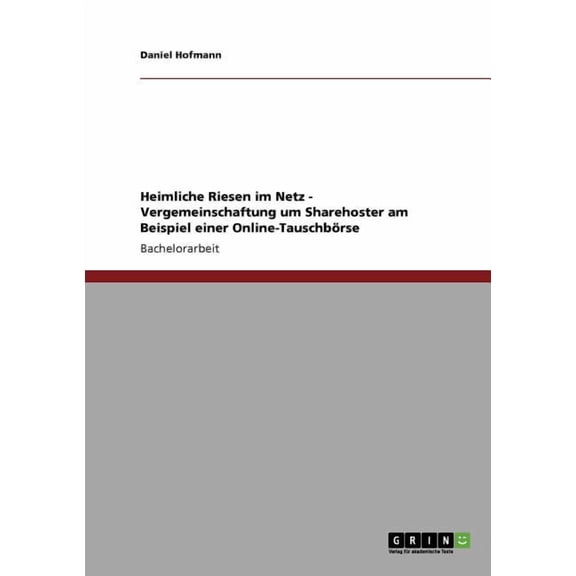 Heimliche Riesen im Netz - Vergemeinschaftung um Sharehoster am Beispiel einer Online-Tauschbörse (Paperback)