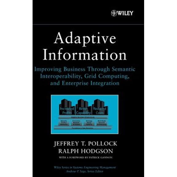 Pre-Owned Adaptive Information: Improving Business Through Semantic Interoperability, Grid Computing, and Enterprise Integration (Wiley Series in Systems Engineering and Management)