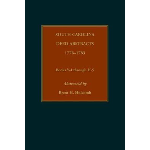 South Carolina Deed Abstracts, 1776-1783, Books Y-4 through H-5 (Paperback)